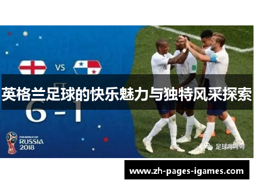英格兰足球的快乐魅力与独特风采探索